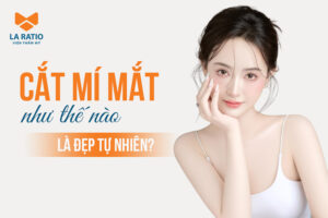Phẫu thuật cắt mí mắt như thế nào là đẹp tự nhiên?