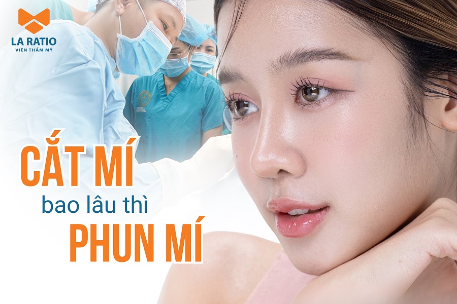 Cắt mí bao lâu thì phun mí được? Một số lưu ý cần biết Cắt mí bao lâu thì phun mí được? Một số lưu ý cần biết
