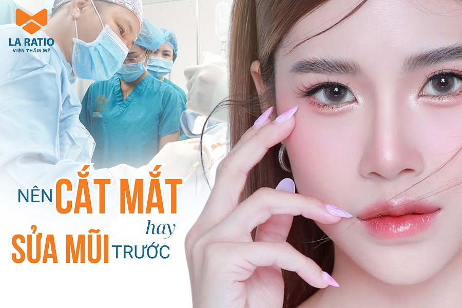 Nên cắt mắt trước hay sửa mũi trước? Có thể thực hiện cùng lúc không?