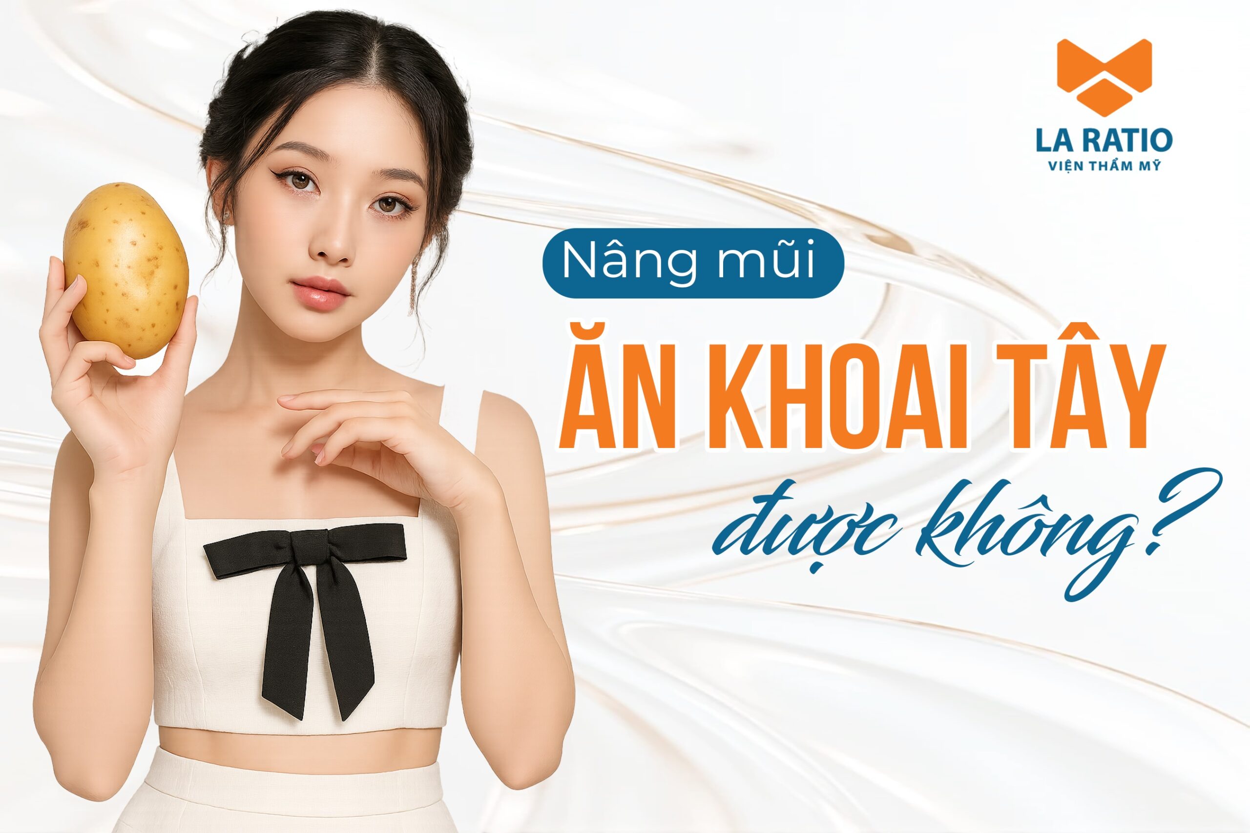 Nâng mũi ăn khoai tây được không? Chuyên gia La Ratio giải đáp Nâng mũi ăn khoai tây được không? Chuyên gia La Ratio giải đáp